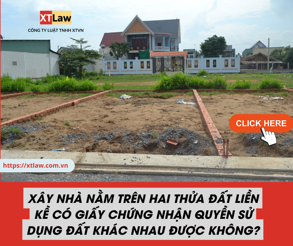 Xây nhà nằm trên hai thửa đất liền kề có Giấy chứng nhận quyền sử dụng đất khác nhau được không ?
