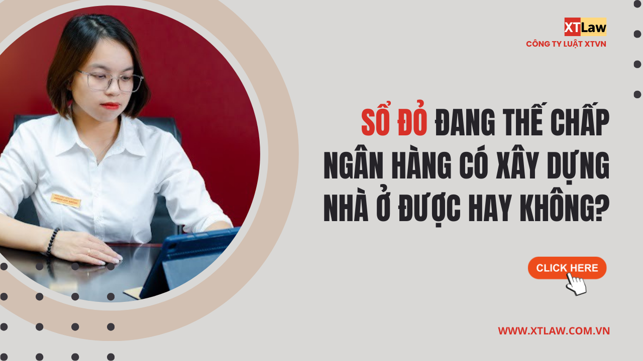 Sổ đỏ đang thế chấp ngân hàng có xây dựng nhà ở được không?