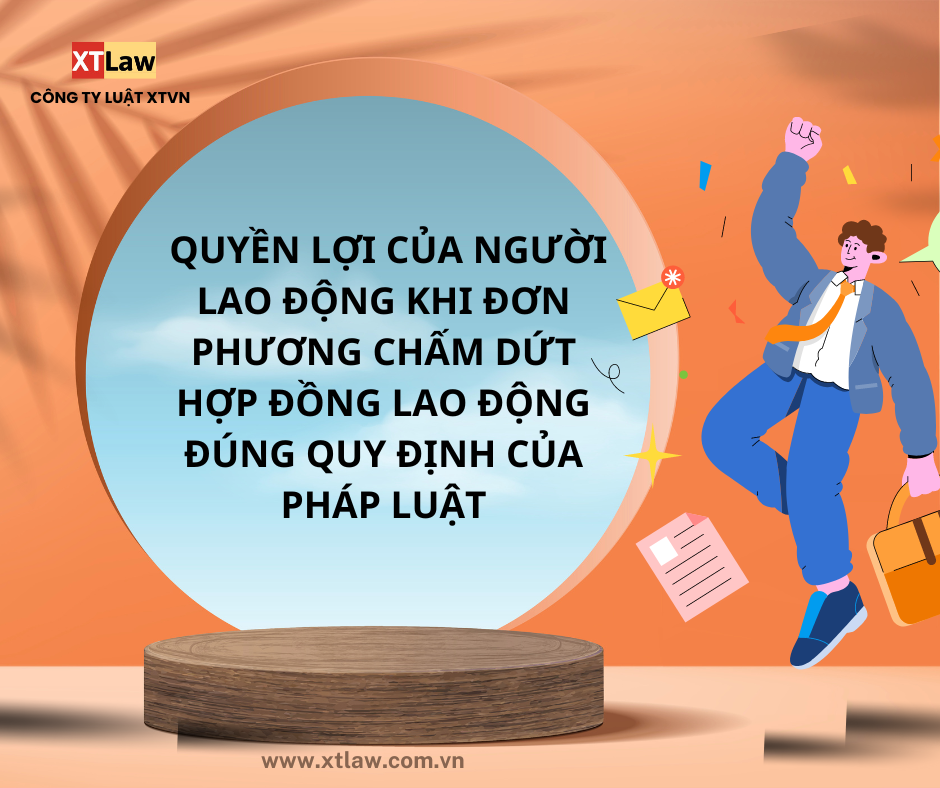 Quyền lợi của người lao động khi đơn phương chấm dứt hợp đồng lao động đúng quy định của pháp luật
