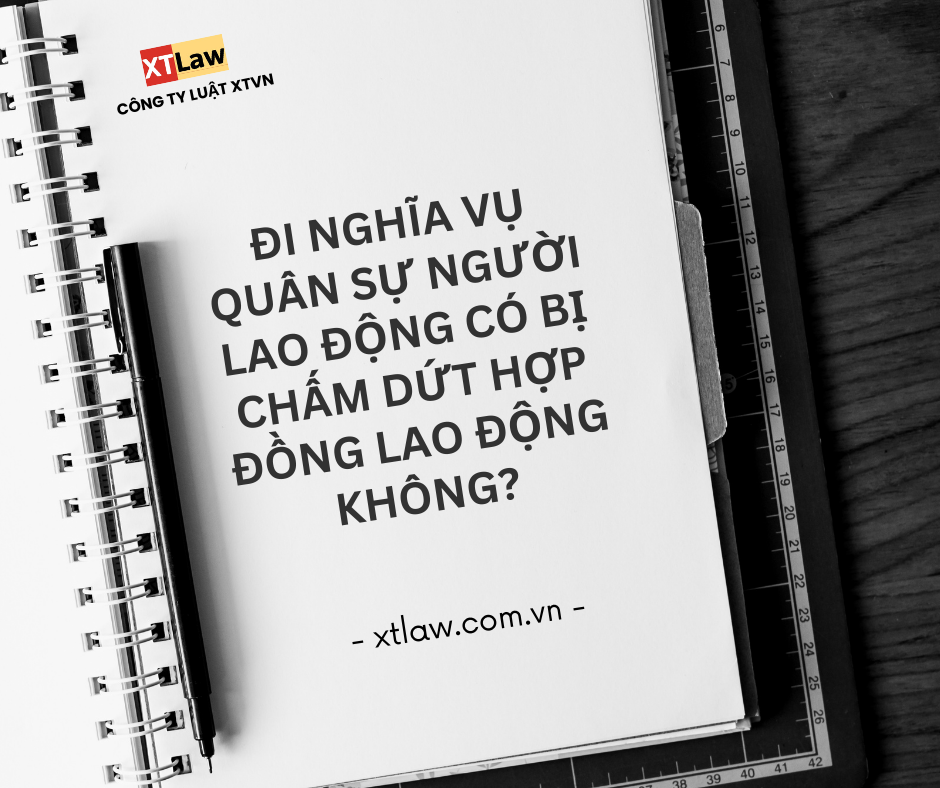 Đi nghĩa vụ quân sự người lao động có bị chấm dứt hợp đồng lao động không?