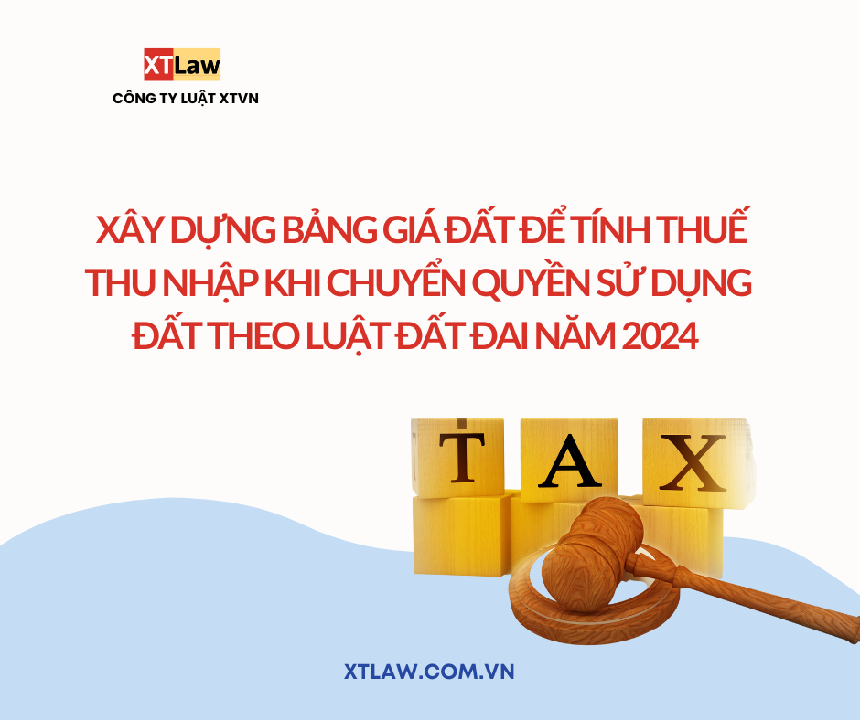 Xây dựng bảng giá đất để tính thuế thu nhập, khi chuyển quyền sử dụng đất theo luật đất đai năm 2024 ?