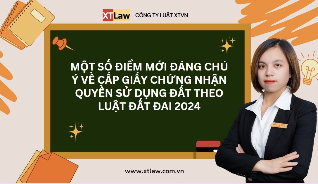 Một số điểm mới đáng chú ý về cấp Giấy chứng nhận quyền sử dụng đất theo Luật Đất đai 2024?