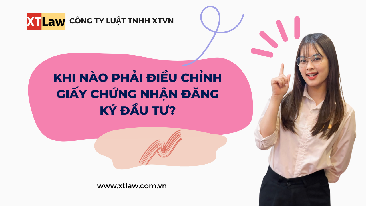 Khi nào phải điều chỉnh giấy chứng nhận đăng ký đầu tư?