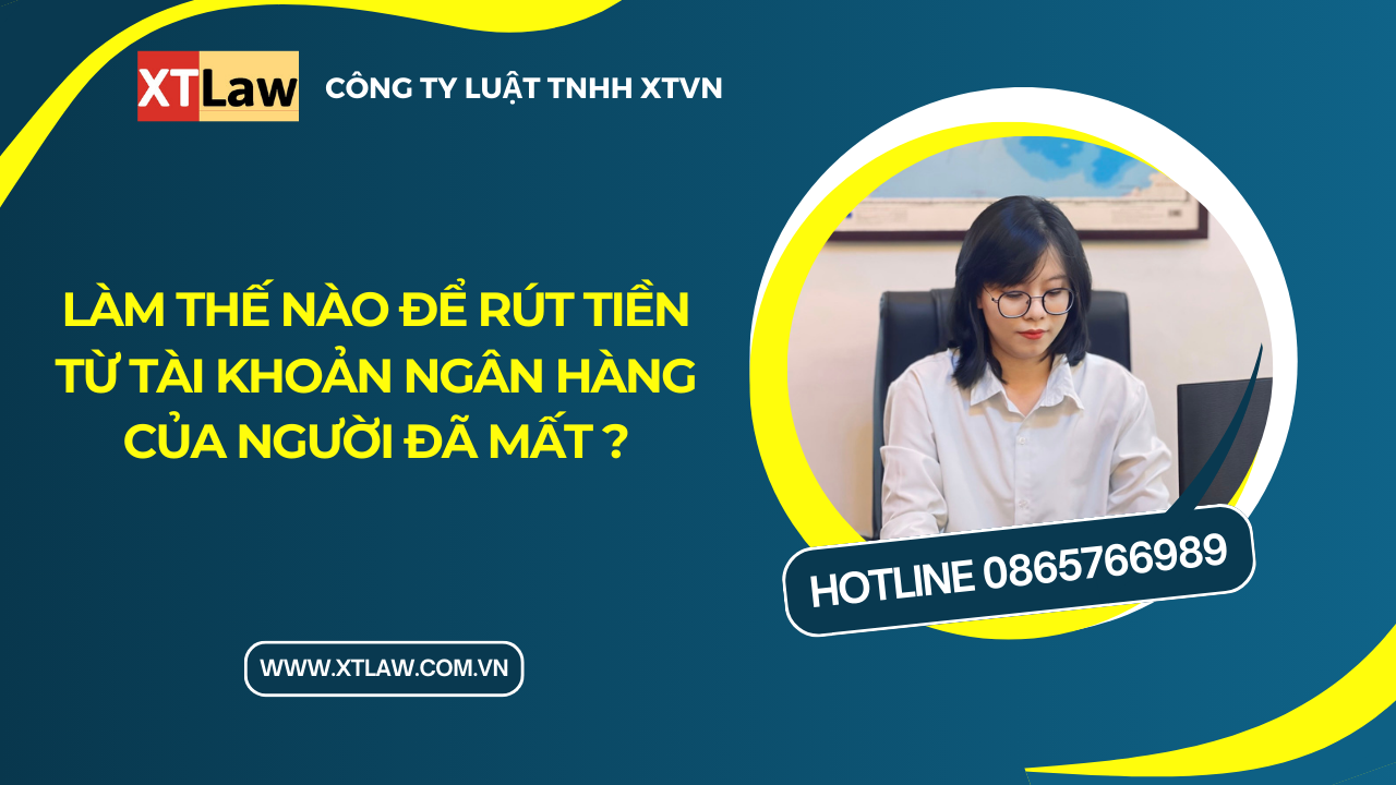 Làm thế nào để rút tiền từ tài khoản ngân hàng  của người đã mất ?