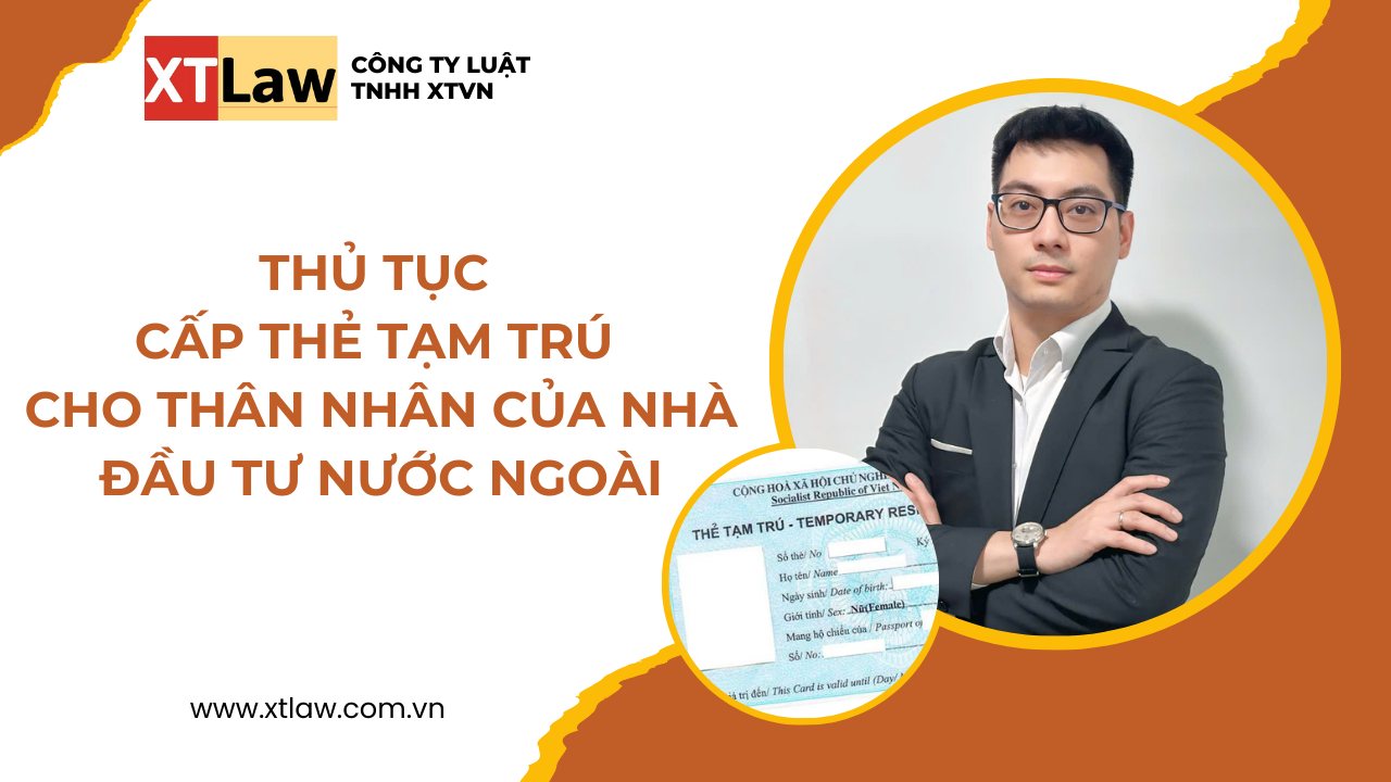 Thủ tục cấp thẻ tạm trú Cho thân nhân của nhà đầu tư nước ngoài