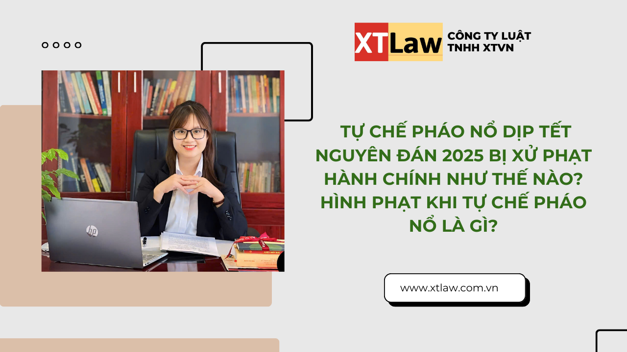 Tự chế pháo nổ dịp Tết Nguyên đán 2025 bị xử phạt hành chính như thế nào? Hình phạt khi tự chế pháo nổ là gì?