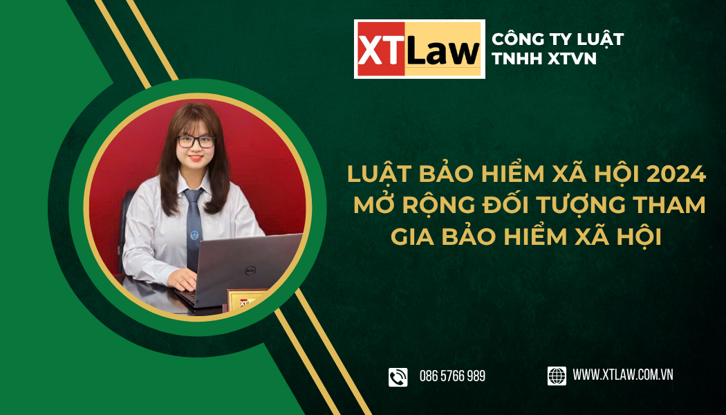 LUẬT BẢO HIỂM XÃ HỘI 2024  MỞ RỘNG ĐỐI TƯỢNG THAM GIA BẢO HIỂM XÃ HỘI
