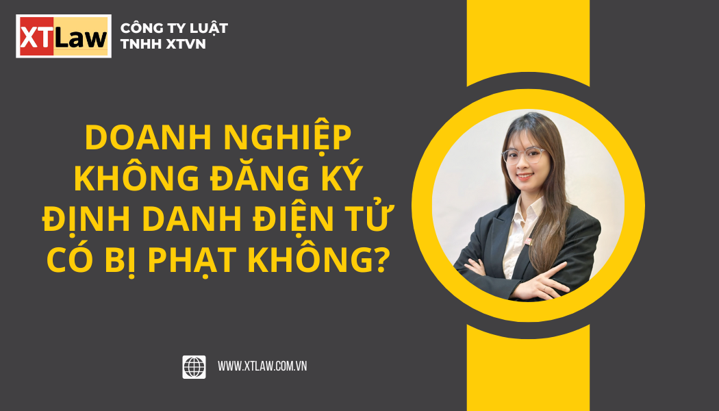 DOANH NGHIỆP KHÔNG ĐĂNG KÝ ĐỊNH DANH ĐIỆN TỬ CÓ BỊ PHẠT KHÔNG?
