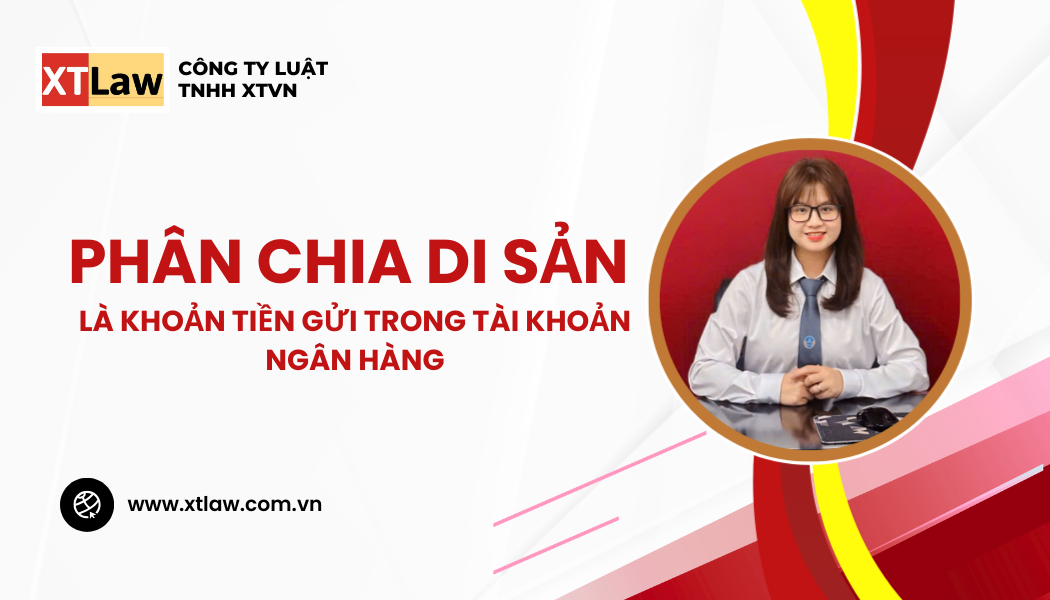 PHÂN CHIA DI SẢN LÀ KHOẢN TIỀN GỬI TRONG TÀI KHOẢN NGÂN HÀNG