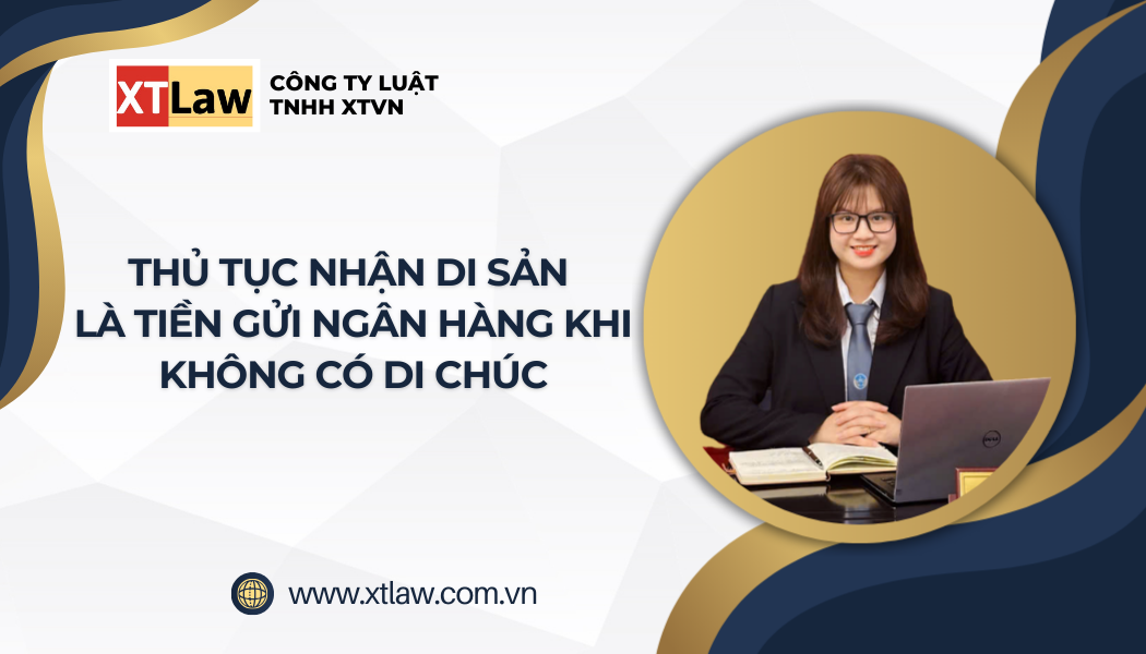 THỦ TỤC NHẬN DI SẢN LÀ TIỀN GỬI NGÂN HÀNG KHI KHÔNG CÓ DI CHÚC