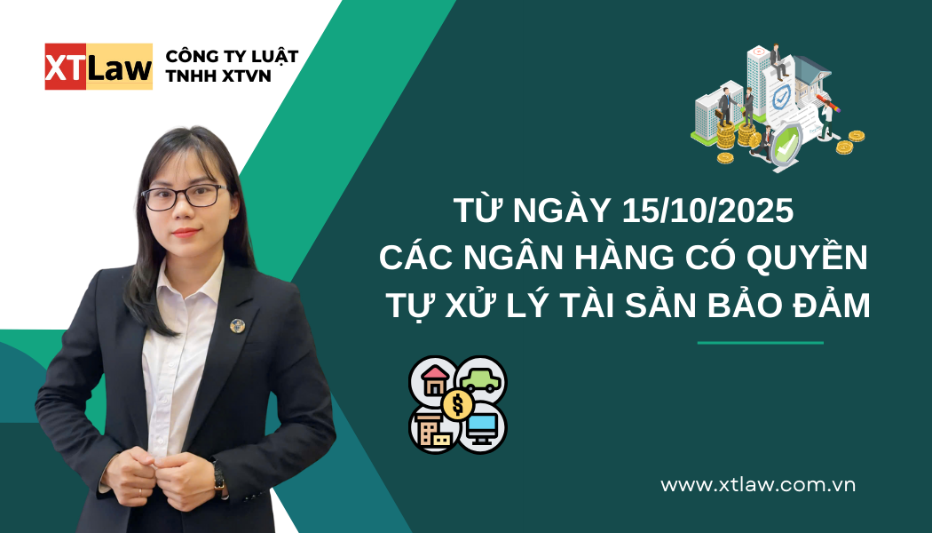 TỪ NGÀY 15/10/2025 CÁC NGÂN HÀNG CÓ QUYỀN TỰ XỬ LÝ  TÀI SẢN BẢO ĐẢM