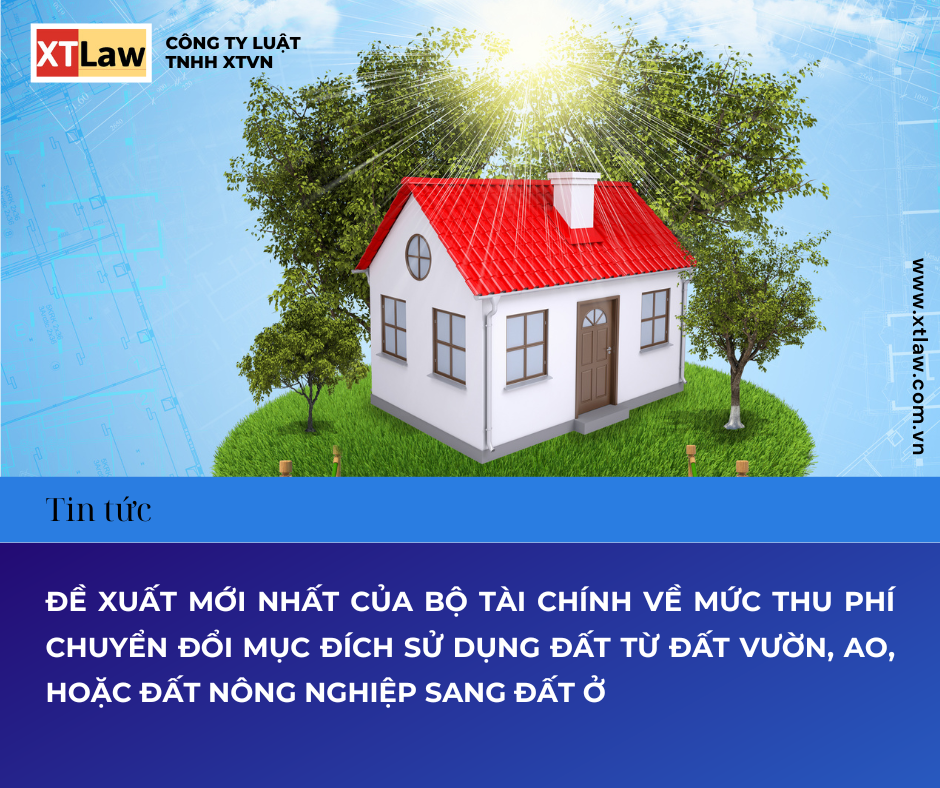 ĐỀ XUẤT MỚI NHẤT CỦA BỘ TÀI CHÍNH VỀ MỨC THU PHÍ CHUYỂN ĐỔI MỤC ĐÍCH SỬ DỤNG ĐẤT TỪ ĐẤT VƯỜN, AO, HOẶC ĐẤT NÔNG NGHIỆP SANG ĐẤT Ở