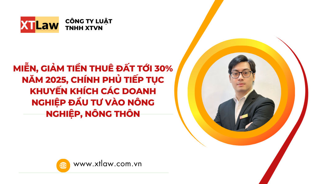 MIỄN, GIẢM TIỀN THUÊ ĐẤT TỚI 30% NĂM 2025, CHÍNH PHỦ TIẾP TỤC KHUYẾN KHÍCH CÁC DOANH NGHIỆP ĐẦU TƯ VÀO NÔNG NGHIỆP, NÔNG THÔN