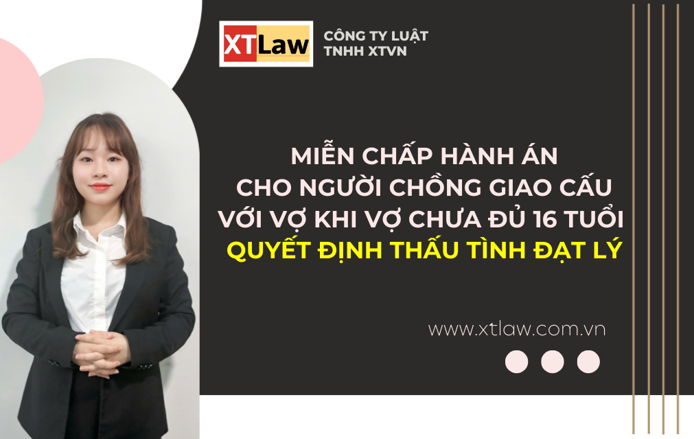 MIỄN CHẤP HÀNH ÁN CHO NGƯỜI CHỒNG GIAO CẤU KHI VỢ CHƯA ĐỦ 16 TUỔI – QUYẾT ĐỊNH THẤU TÌNH ĐẠT LÝ