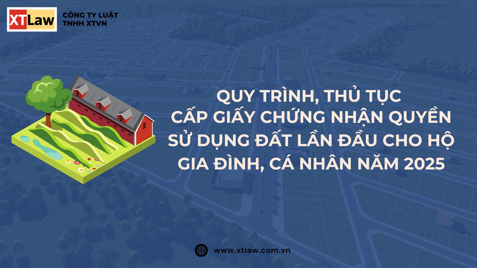 QUY TRÌNH, THỦ TỤC CẤP GIẤY CHỨNG NHẬN QUYỀN SỬ DỤNG ĐẤT LẦN ĐẦU CHO HỘ GIA ĐÌNH, CÁ NHÂN NĂM 2025